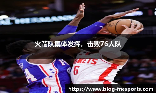 火箭队集体发挥，击败76人队