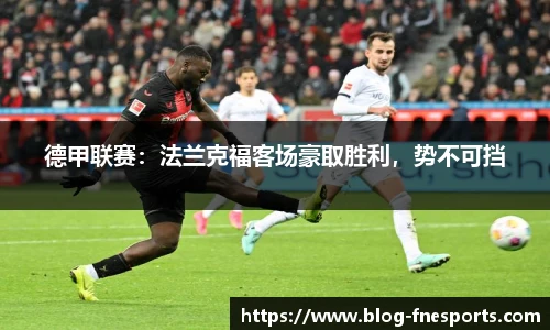 德甲联赛：法兰克福客场豪取胜利，势不可挡
