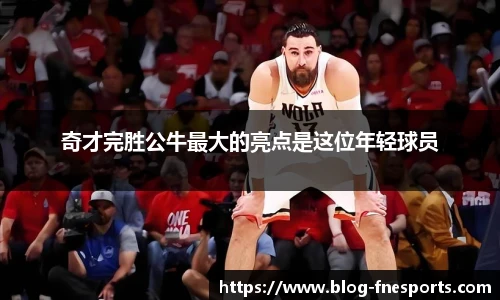 奇才完胜公牛最大的亮点是这位年轻球员