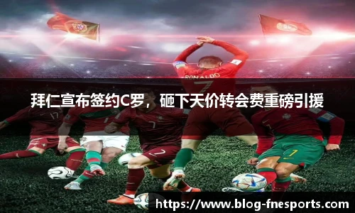 拜仁宣布签约C罗，砸下天价转会费重磅引援